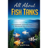 All About Fish Tanks: Beginning Knowledge for the Wondrous Aquarium - Paperback