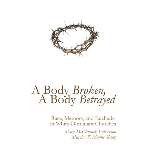 A Body Broken, a Body Betrayed: Race, Memory, and Eucharist in White-Dominant Churches - Paperback