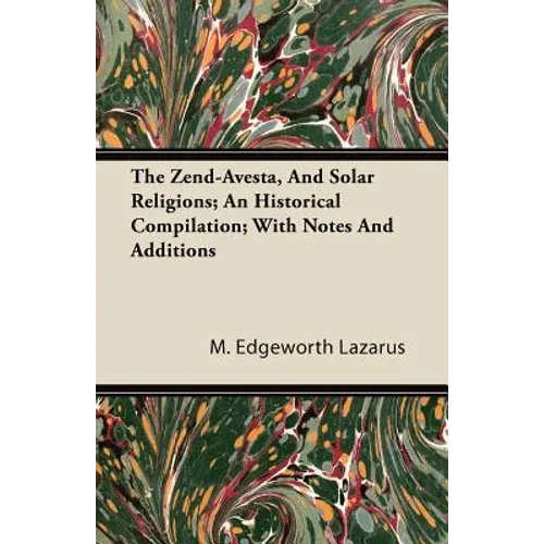 The Zend-Avesta, And Solar Religions; An Historical Compilation; With Notes And Additions - Paperback