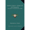 Saint Louis, Louis IX Of France: The Most Christian King (1900) - Hardcover