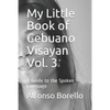 My Little Book of Cebuano Visayan Vol. 3: A Guide to the Spoken Language - Paperback