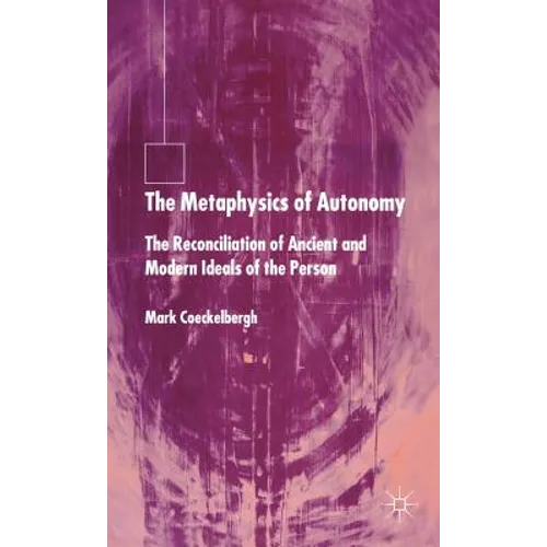 The Metaphysics of Autonomy: The Reconciliation of Ancient and Modern Ideals of the Person - Hardcover