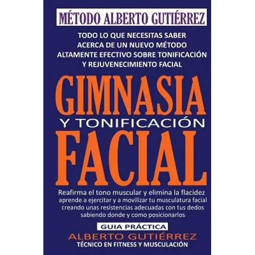 Gimnasia y Tonificación Facial: Todo lo que necesitas saber acerca de un nuevo método altamente efectivo sobre tonificación y rejuvenecimiento facial - Paperback