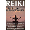 Reiki: The Definitive Beginner's Guide: Learn the Healing Powers of Reiki to Re-Energize your Life & Achieve Peace of Mind. Reiki, Reiki Healing, Yoga - Paperback