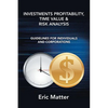 Investments Profitability, Time Value & Risk Analysis: Guidelines for Individuals and Corporations - Paperback