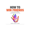 How To Win Friends: ...and attract fulfilling relationships into our lives - Paperback