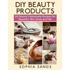 DIY Beauty Products: : 60 Natural Homemade Recipes for Beautiful Skin, Body and Hair - Paperback