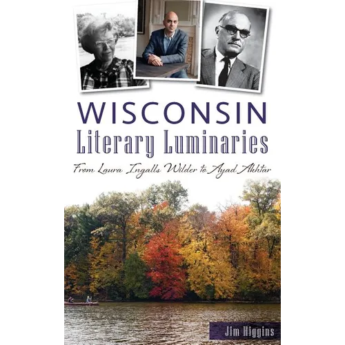 Wisconsin Literary Luminaries: From Laura Ingalls Wilder to Ayad Akhtar - Hardcover