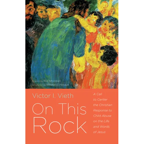 On This Rock: A Call to Center the Christian Response to Child Abuse on the Life and Words of Jesus - Paperback