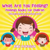 What Are You Feeling? Feelings Books for Children Children's Emotions & Feelings Books - Paperback