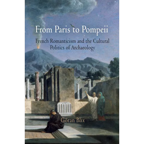 From Paris to Pompeii: French Romanticism and the Cultural Politics of Archaeology - Hardcover