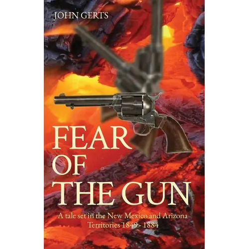 Fear of the Gun: A tale set in the New Mexico and Arizona Territories 1849 - 1884 - Paperback