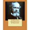 The Will to Believe and Other Essays in Popular Philosophy. By: William James - Paperback