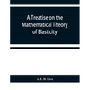 A treatise on the mathematical theory of elasticity - Paperback
