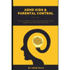 ADHD Kids & Parental Control: The Ultimate truth behind effective parenting and kid control - Paperback