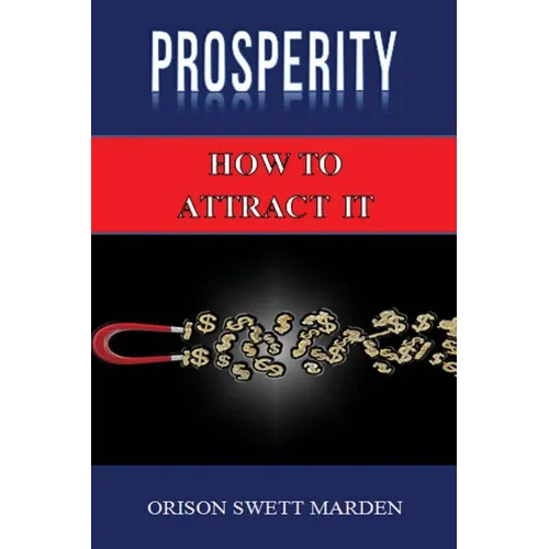 Prosperity: How to Attract It by Orison Swett Marden (Abundance, Wealth, Money): Law of Attraction - Paperback