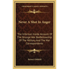 Never A Shot In Anger: The Informal, Inside Account Of The Strange War Bedfellowship Of The Military And The War Correspondents - Hardcover