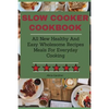 Slow Cooker Cookbook: All New Healthy And Easy Wholesome Recipes Meals For Everyday Cooking - Paperback