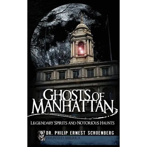 Ghosts of Manhattan: Legendary Spirits and Notorious Haunts - Hardcover