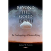 Beyond the Good Death: The Anthropology of Modern Dying - Paperback