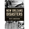 New Orleans Disasters: Firsthand Accounts of Crescent City Tragedy - Paperback