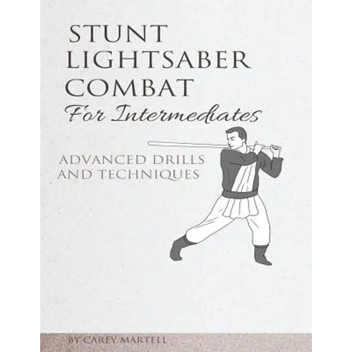 Stunt Lightsaber Combat for Intermediates: Advanced Drills and Techniques - Paperback