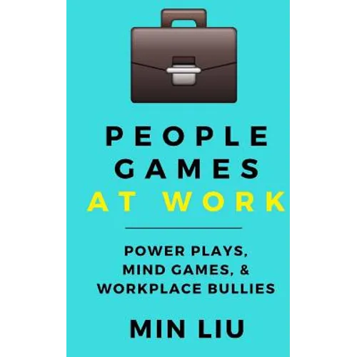 People Games At Work: Power Plays, Mind Games, & Workplace Bullies - Paperback