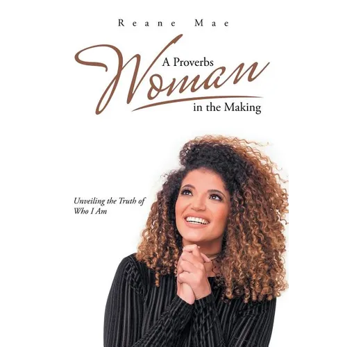 A Proverbs Woman in the Making: Unveiling the Truth of Who I Am - Paperback