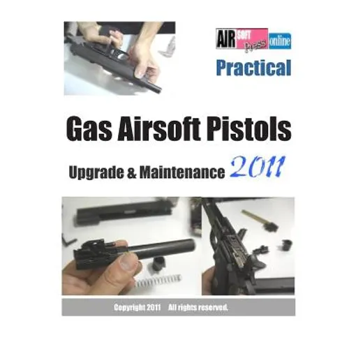 Practical Gas Airsoft Pistols Upgrade & Maintenance 2011 - Paperback