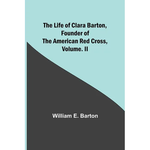 The Life of Clara Barton, Founder of the American Red Cross Volume. II - Paperback