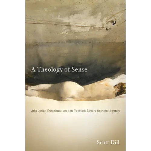 A Theology of Sense: John Updike, Embodiment, and Late Twentieth-Century American Literature - Hardcover