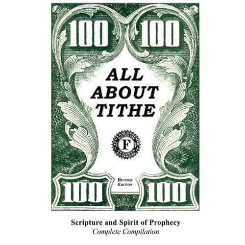 All about Tithe: Scripture and Spirit of Prophecy Complete Compilation - Paperback