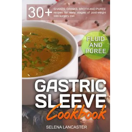 Gastric Sleeve Cookbook: FLUID and PUREE - 30+ SHAKES, DRINKS, BROTH AND PUREE recipes for early stages of post-weight loss surgery diet - Paperback