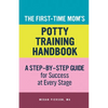 The First-Time Mom's Potty-Training Handbook: A Step-By-Step Guide for Success at Every Stage - Paperback