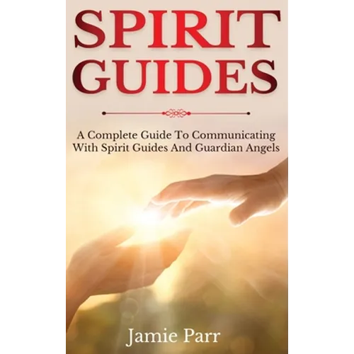 Spirit Guides: A Complete Guide to Communicating with Spirit Guides and Guardian Angels - Hardcover
