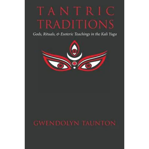 Tantric Traditions: Gods, Rituals, & Esoteric Teachings in the Kali Yuga - Paperback