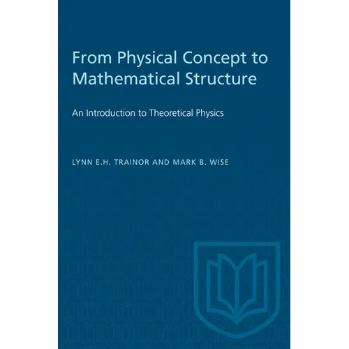 From Physical Concept to Mathematical Structure: An Introduction to Theoretical Physics - Paperback