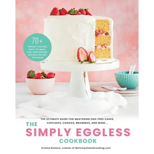 The Simply Eggless Cookbook: The Ultimate Guide for Mastering Egg-Free Cakes, Cupcakes, Cookies, Brownies, and More - Paperback