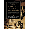 The Past Doesn't Have a Future, But You Do: Achieving the Future That's in Your Hands - Hardcover