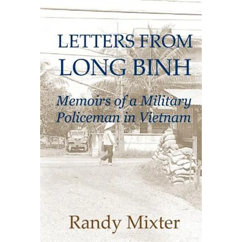 Letters From Long Binh: Memoirs Of A Military Policeman In Vietnam - Paperback