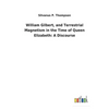 William Gilbert, and Terrestrial Magnetism in the Time of Queen Elizabeth: A Discourse - Paperback