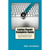 Laptop Repair Complete Guide; Including Motherboard Component Level Repair! - Paperback