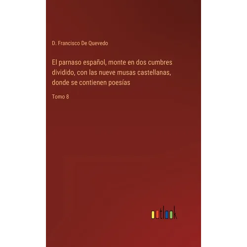 El parnaso español, monte en dos cumbres dividido, con las nueve musas castellanas, donde se contienen poesías: Tomo 8 - Hardcover