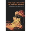 Forty Years a Fur Trader on the Upper Missouri: The Personal Narrative of Charles Larpenteur, 1833-1872 - Paperback