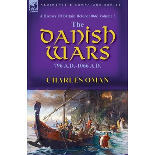 A History of Britain Before 1066: Volume 3-The Danish Wars, 796 A.D.-1066 A.D. - Paperback