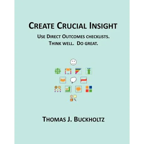 Create Crucial Insight: Use Direct Outcomes checklists. Think well. Do great. - Paperback