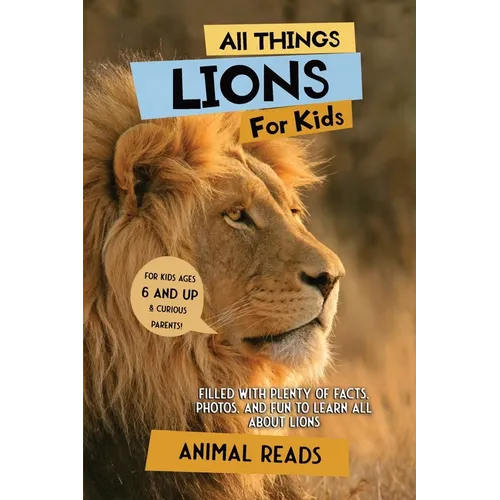 All Things Lions For Kids: Filled With Plenty of Facts, Photos, and Fun to Learn all About Lions - Paperback