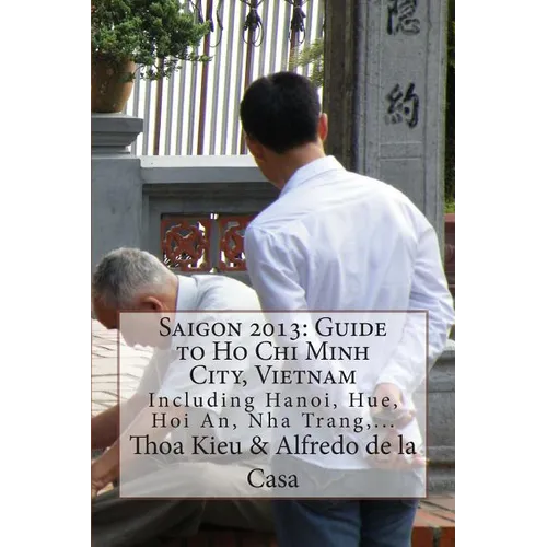 Saigon 2013: Guide to Ho Chi Minh City, Vietnam: Including Hanoi, Hue, Hoi An, Nha Trang, ... - Paperback