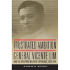 Frustrated Ambition: General Vicente Lim and the Philippine Military Experience, 1910-1944 Volume 61 - Hardcover