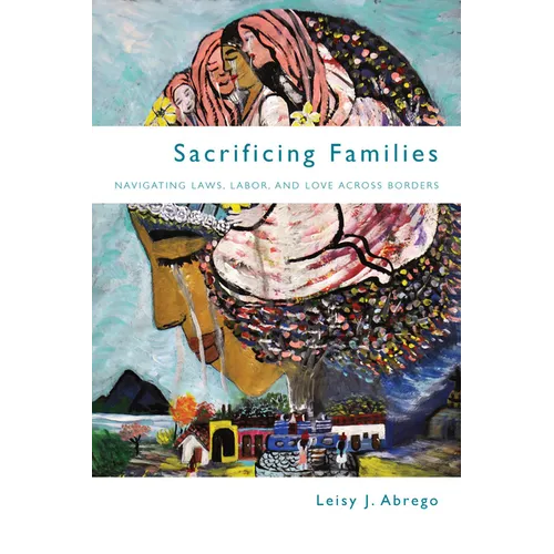 Sacrificing Families: Navigating Laws, Labor, and Love Across Borders - Hardcover